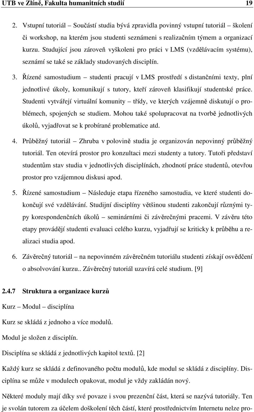 Studující jsou zároveň vyškoleni pro práci v LMS (vzdělávacím systému), seznámí se také se základy studovaných disciplín. 3.