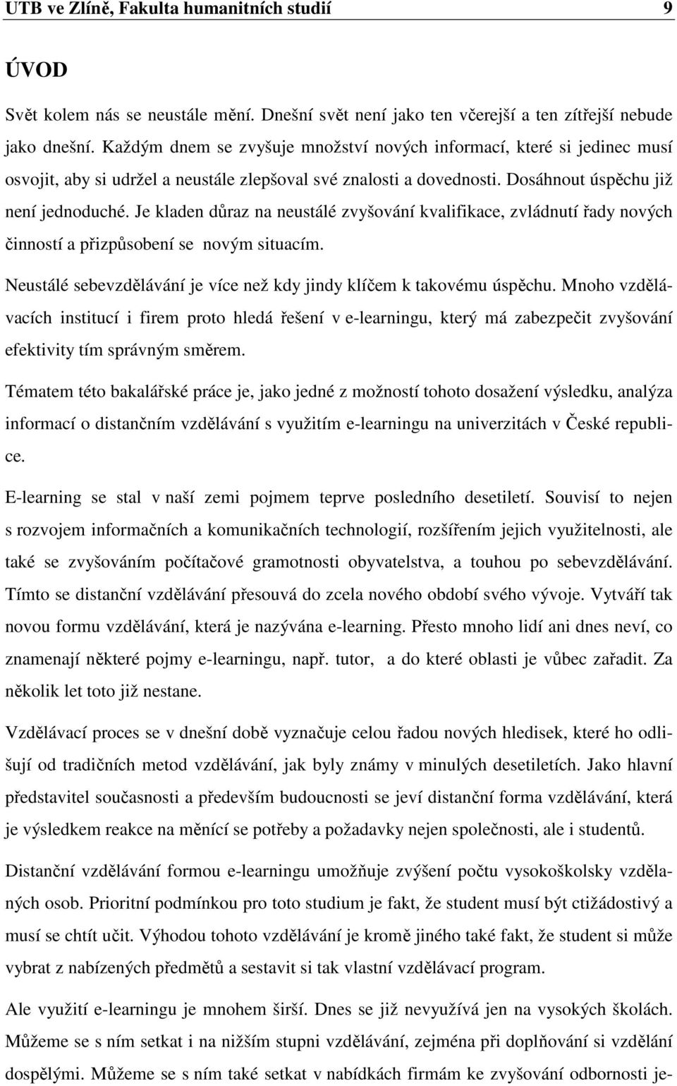 Je kladen důraz na neustálé zvyšování kvalifikace, zvládnutí řady nových činností a přizpůsobení se novým situacím. Neustálé sebevzdělávání je více než kdy jindy klíčem k takovému úspěchu.