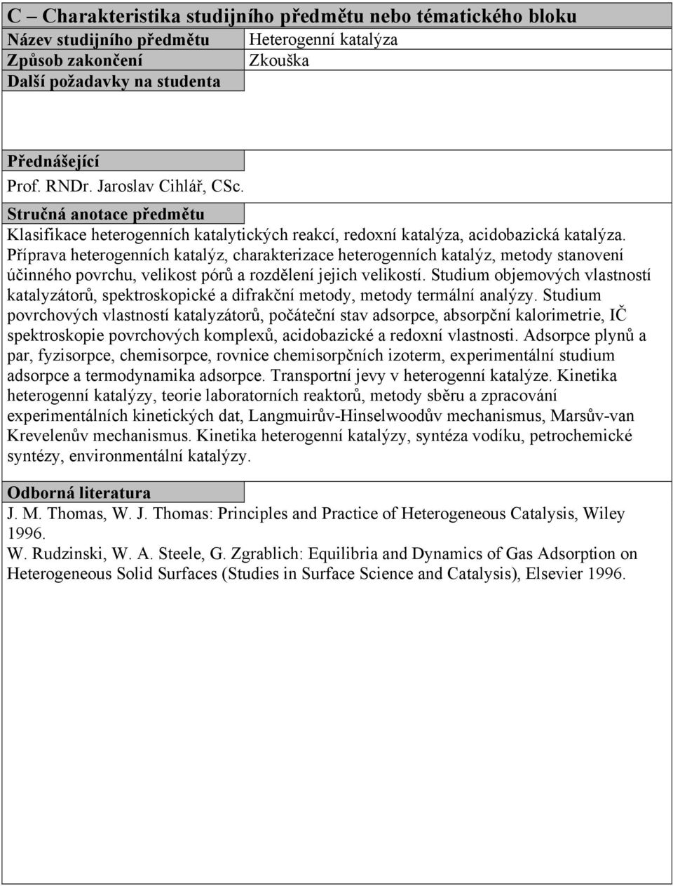 Příprava heterogenních katalýz, charakterizace heterogenních katalýz, metody stanovení účinného povrchu, velikost pórů a rozdělení jejich velikostí.