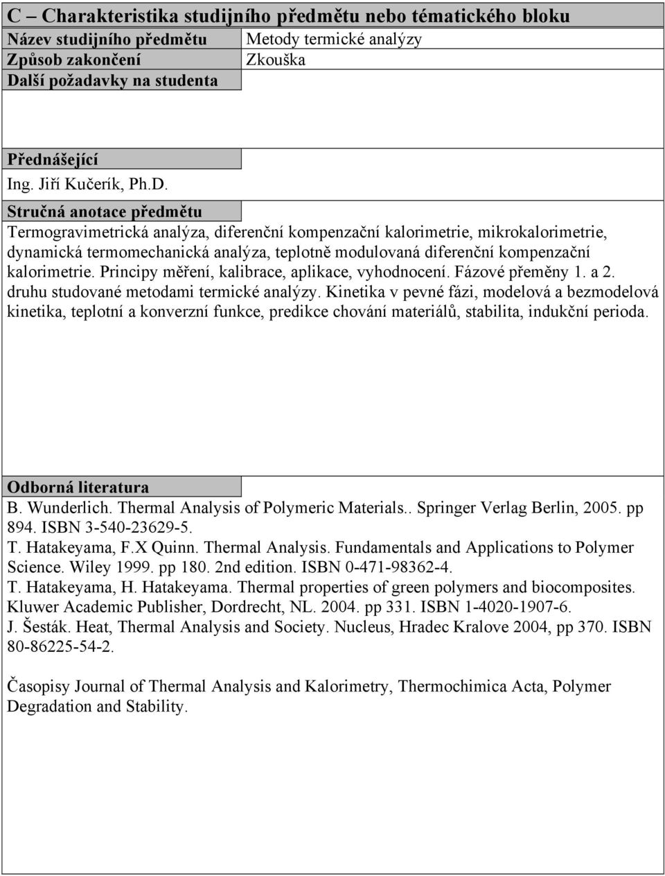 kalorimetrie. Principy měření, kalibrace, aplikace, vyhodnocení. Fázové přeměny 1. a 2. druhu studované metodami termické analýzy.