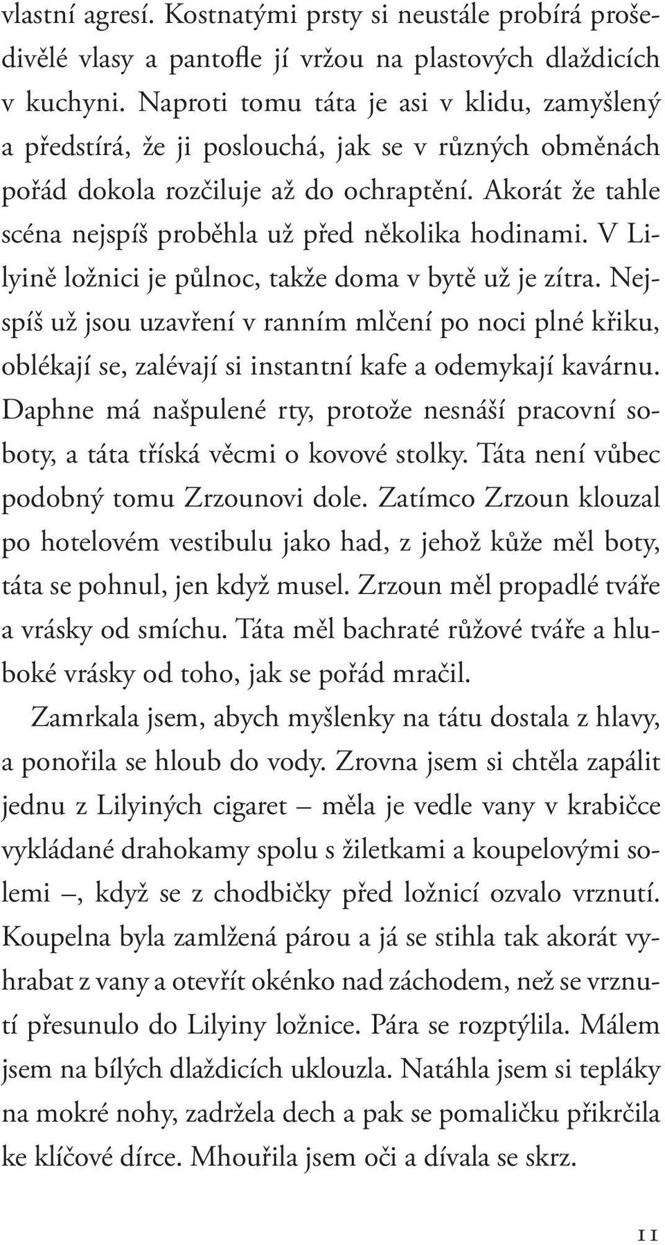 Akorát že tahle scéna nejspíš proběhla už před několika hodinami. V Lilyině ložnici je půlnoc, takže doma v bytě už je zítra.