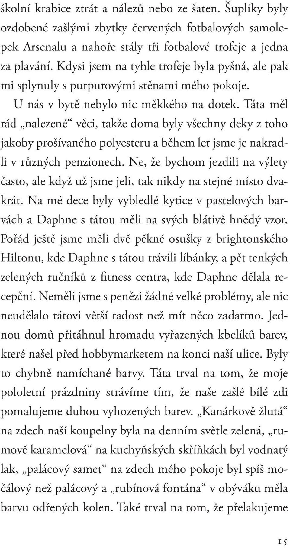 Táta měl rád nalezené věci, takže doma byly všechny deky z toho jakoby prošívaného polyesteru a během let jsme je nakradli v různých penzionech.