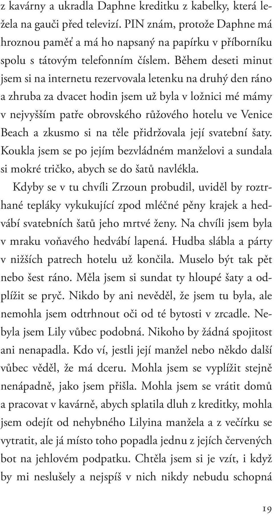 zkusmo si na těle přidržovala její svatební šaty. Koukla jsem se po jejím bezvládném manželovi a sundala si mokré tričko, abych se do šatů navlékla.