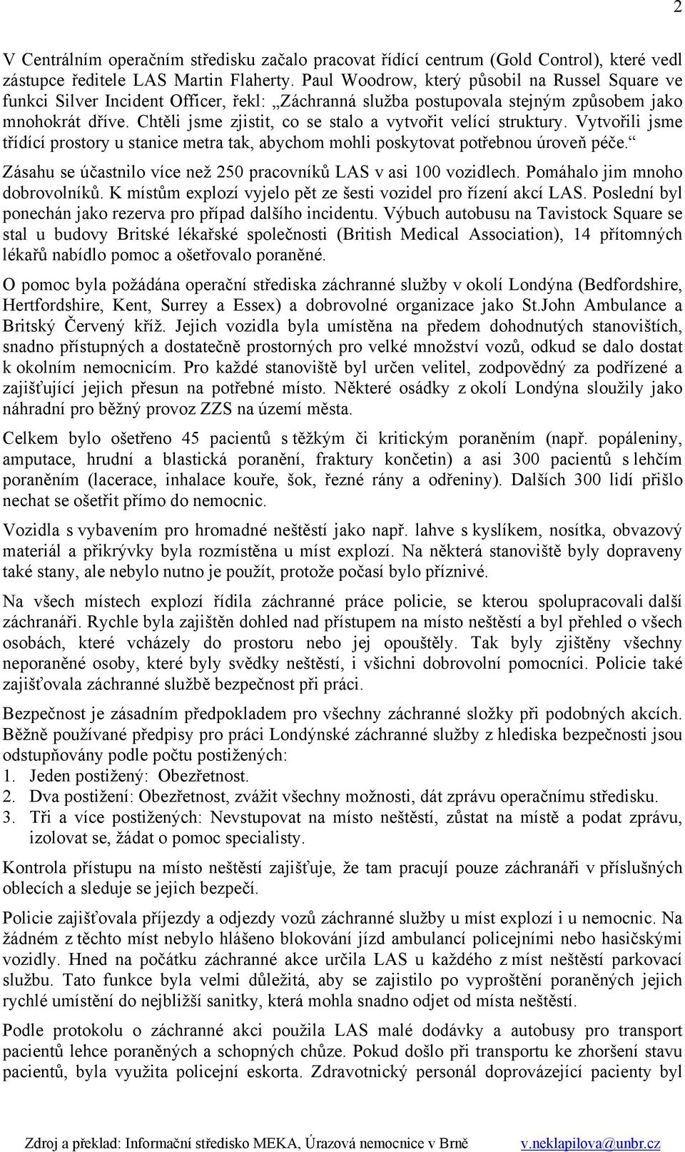 Chtěli jsme zjistit, co se stalo a vytvořit velící struktury. Vytvořili jsme třídící prostory u stanice metra tak, abychom mohli poskytovat potřebnou úroveň péče.