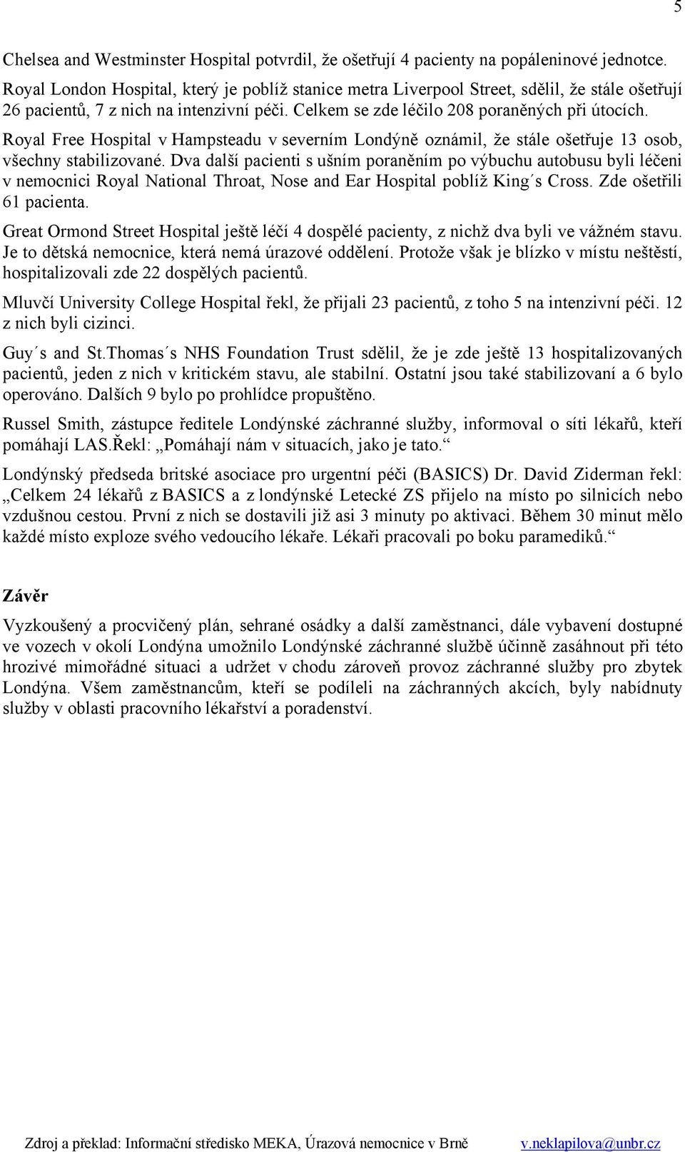 Royal Free Hospital v Hampsteadu v severním Londýně oznámil, že stále ošetřuje 13 osob, všechny stabilizované.