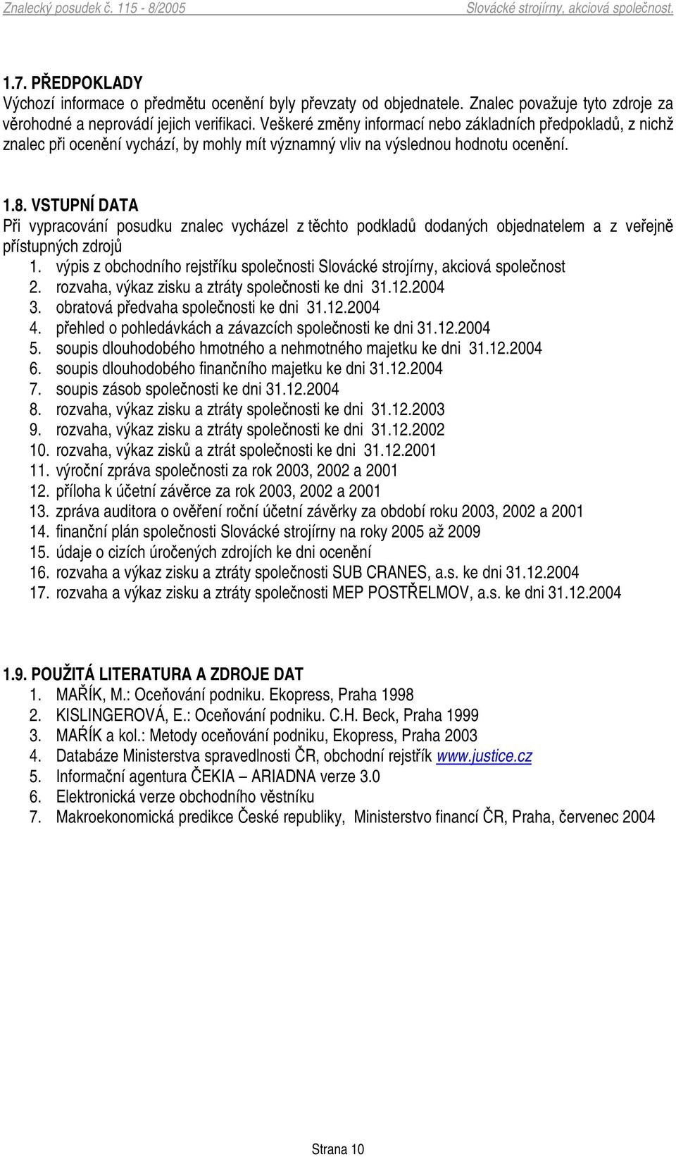 VSTUPNÍ DATA Pi vypracování posudku znalec vycházel z tchto podklad dodaných objednatelem a z veejn pístupných zdroj 1. výpis z obchodního rejstíku spolenosti Slovácké strojírny, akciová spolenost 2.