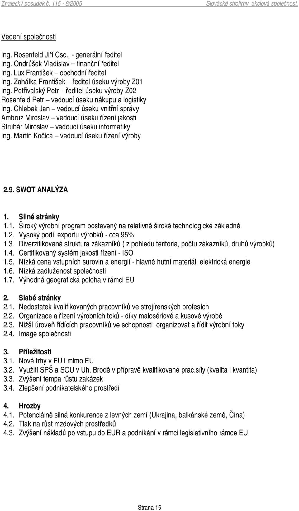 Chlebek Jan vedoucí úseku vnitní správy Ambruz Miroslav vedoucí úseku ízení jakosti Struhár Miroslav vedoucí úseku informatiky Ing. Martin Koica vedoucí úseku ízení výroby 2.9. SWOT ANALÝZA 1.