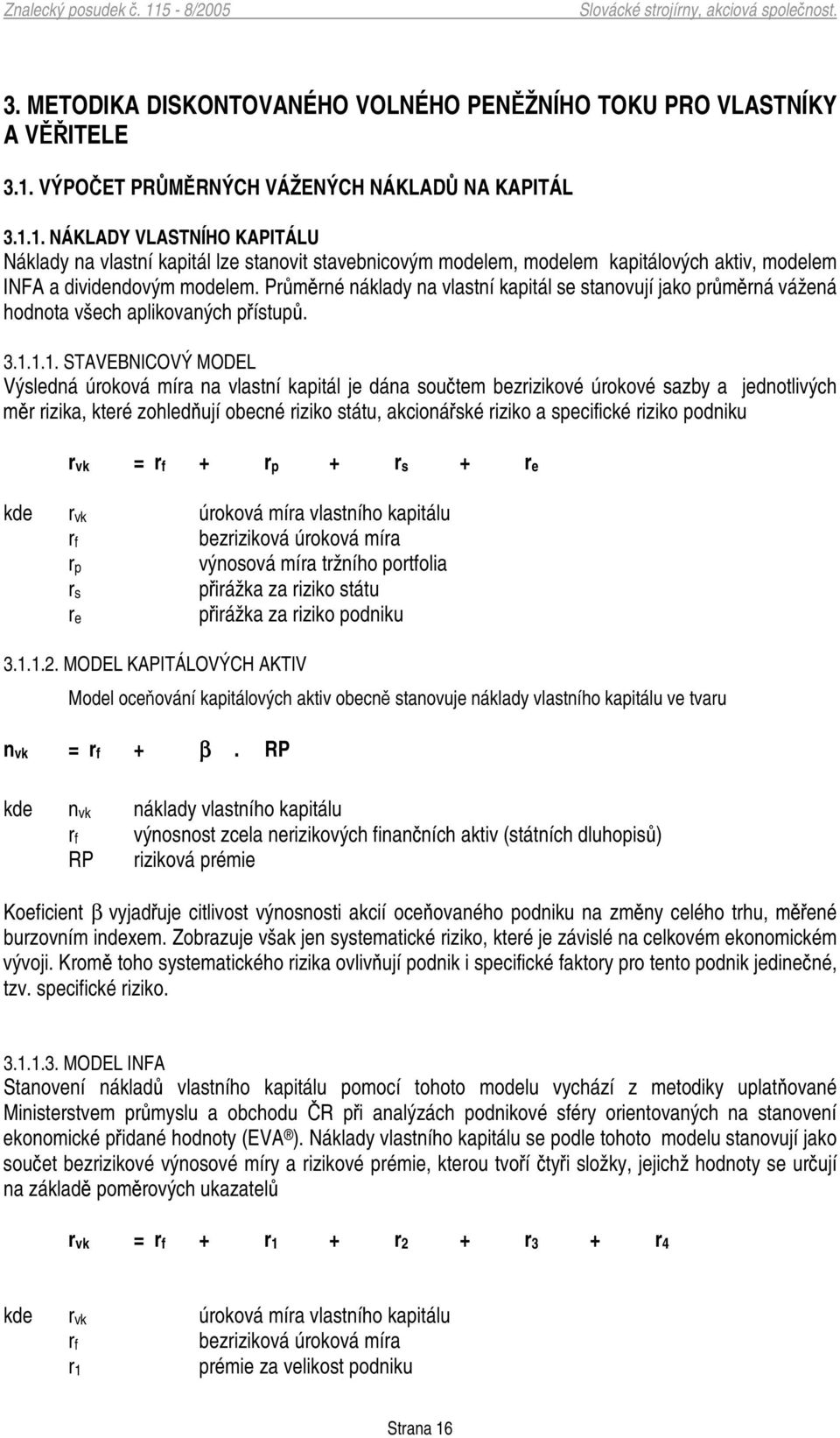 1. NÁKLADY VLASTNÍHO KAPITÁLU Náklady na vlastní kapitál lze stanovit stavebnicovým modelem, modelem kapitálových aktiv, modelem INFA a dividendovým modelem.