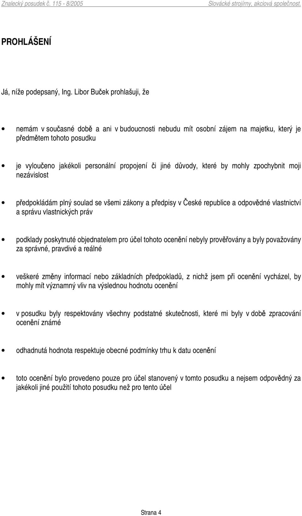 mohly zpochybnit moji nezávislost pedpokládám plný soulad se všemi zákony a pedpisy v eské republice a odpovdné vlastnictví a správu vlastnických práv podklady poskytnuté objednatelem pro úel tohoto