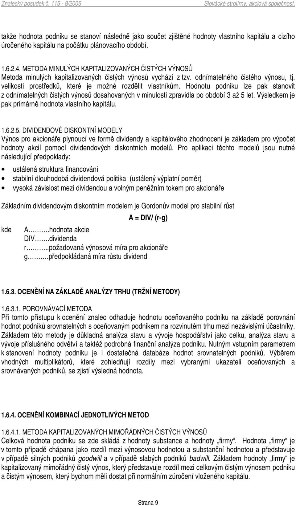 Hodnotu podniku lze pak stanovit z odnímatelných istých výnos dosahovaných v minulosti zpravidla po období 3 až 5 