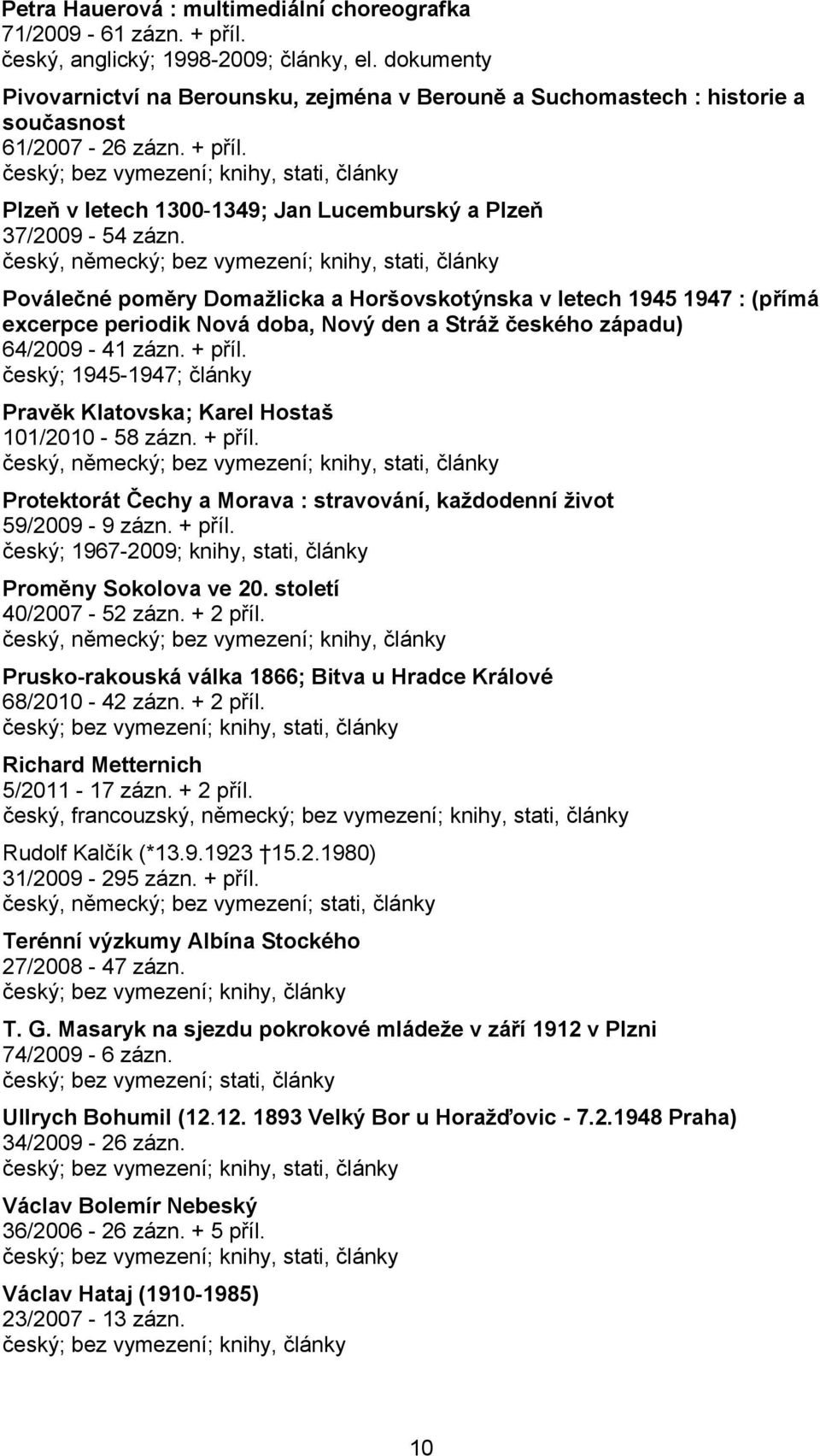 český, německý; bez vymezení; knihy, stati, články Poválečné poměry Domažlicka a Horšovskotýnska v letech 1945 1947 : (přímá excerpce periodik Nová doba, Nový den a Stráž českého západu) 64/2009-41