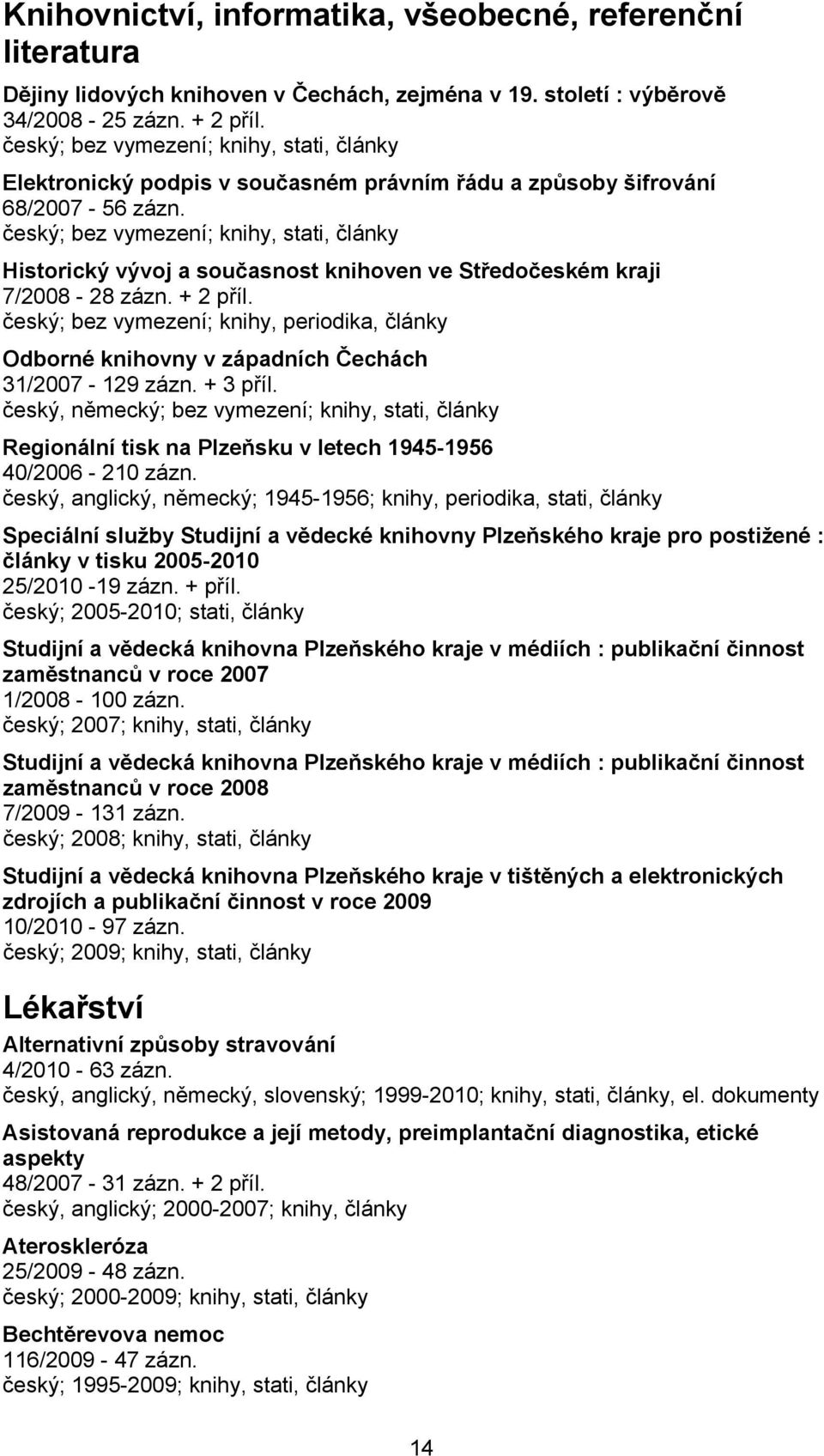 český; bez vymezení; knihy, periodika, články Odborné knihovny v západních Čechách 31/2007-129 zázn. + 3 příl.