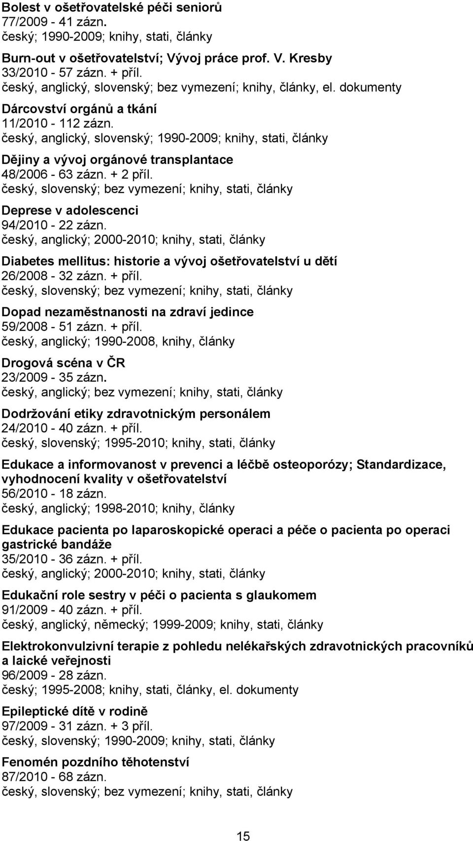 český, anglický, slovenský; 1990-2009; knihy, stati, články Dějiny a vývoj orgánové transplantace 48/2006-63 zázn. + 2 příl.