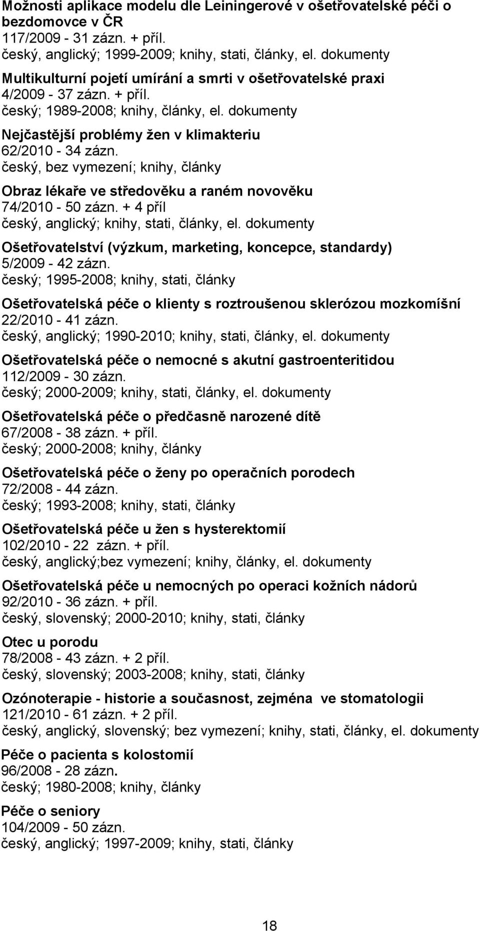 český, bez vymezení; knihy, články Obraz lékaře ve středověku a raném novověku 74/2010-50 zázn. + 4 příl český, anglický; knihy, stati, články, el.