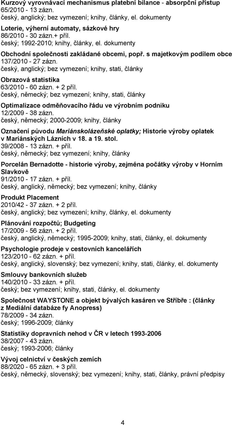 s majetkovým podílem obce 137/2010-27 zázn. Obrazová statistika 63/2010-60 zázn. + 2 příl.