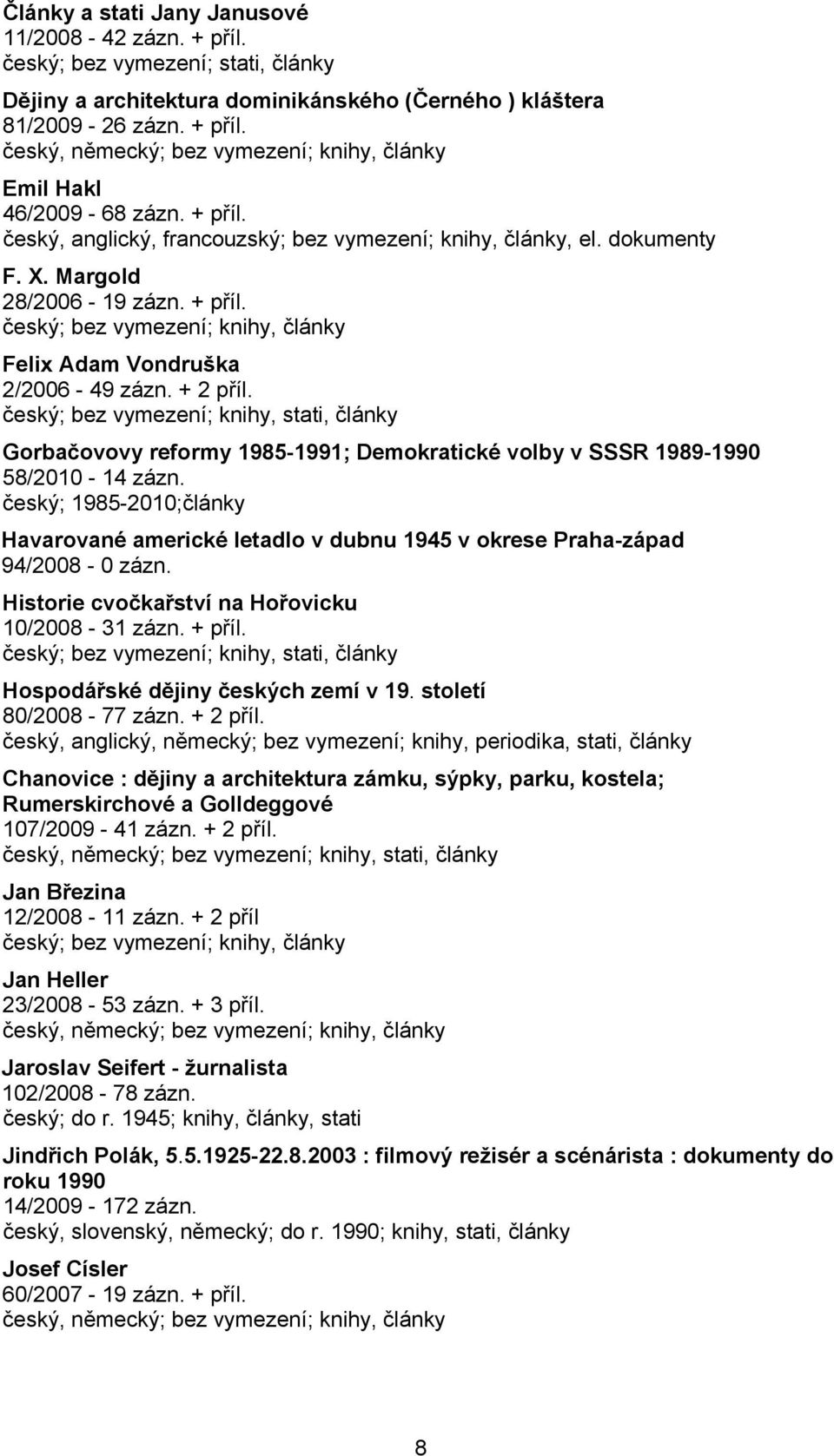 Gorbačovovy reformy 1985-1991; Demokratické volby v SSSR 1989-1990 58/2010-14 zázn. český; 1985-2010;články Havarované americké letadlo v dubnu 1945 v okrese Praha-západ 94/2008-0 zázn.