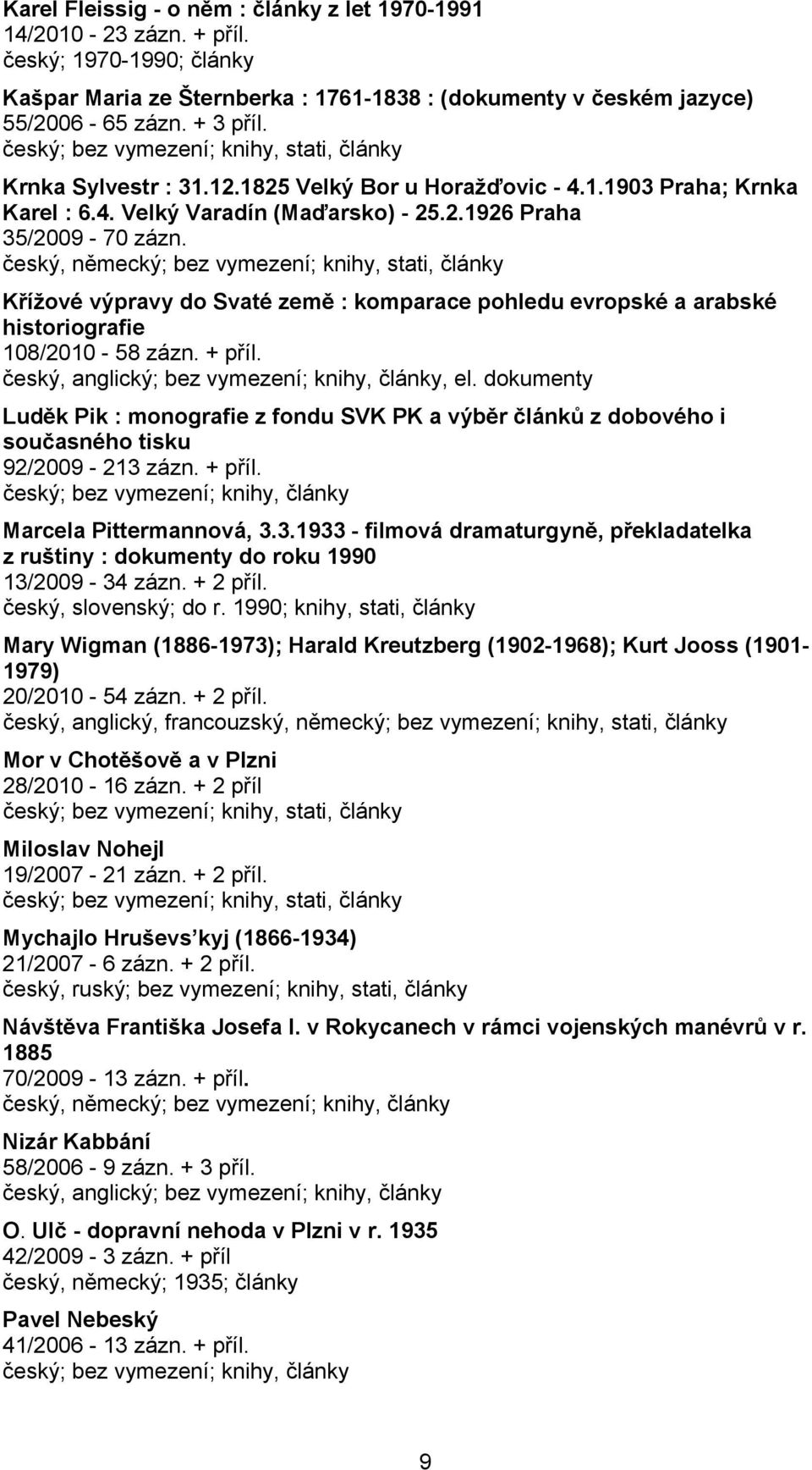 český, německý; bez vymezení; knihy, stati, články Křížové výpravy do Svaté země : komparace pohledu evropské a arabské historiografie 108/2010-58 zázn. + příl.