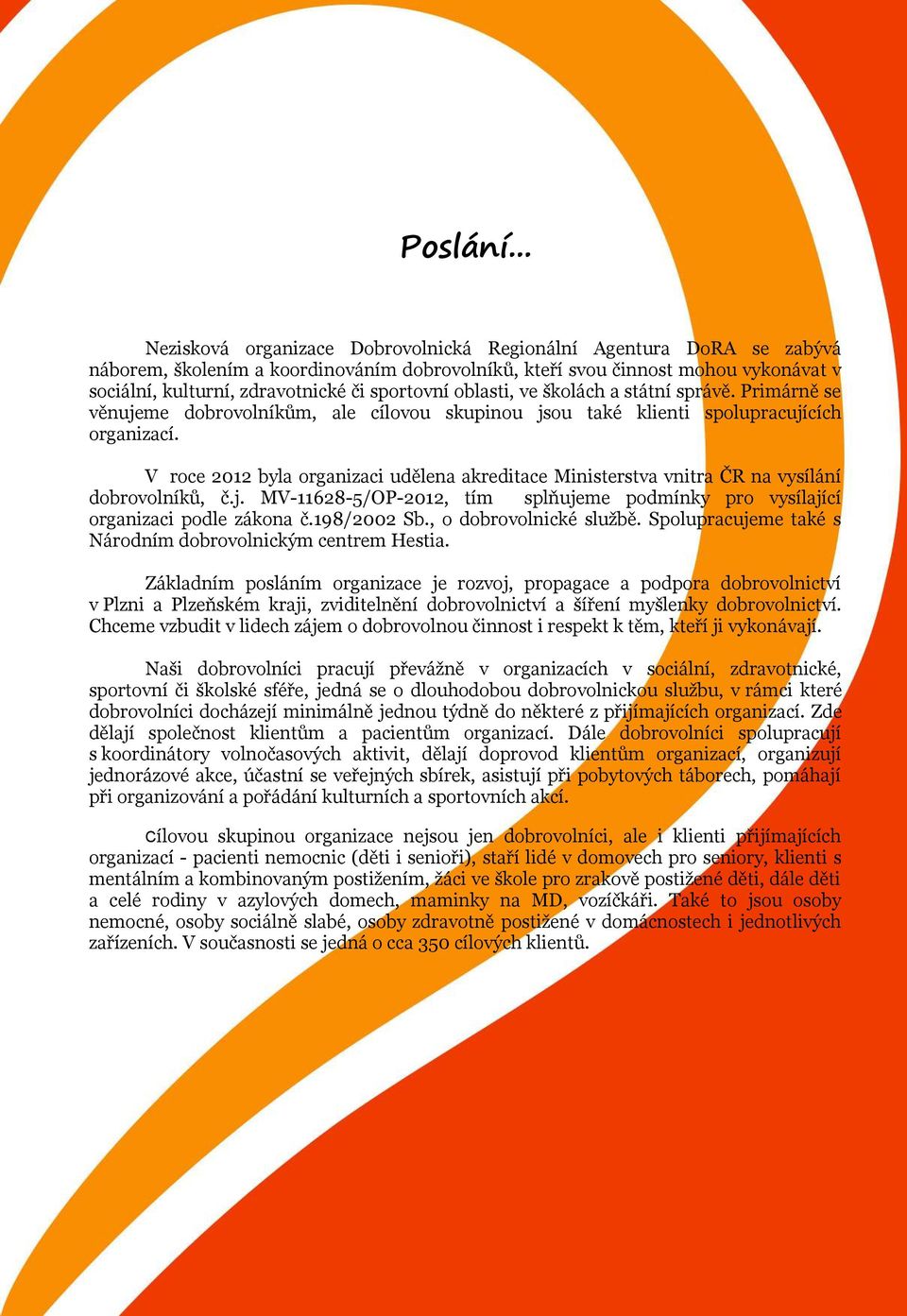 sportovní oblasti, ve školách a státní správě. Primárně se věnujeme dobrovolníkům, ale cílovou skupinou jsou také klienti spolupracujících organizací.