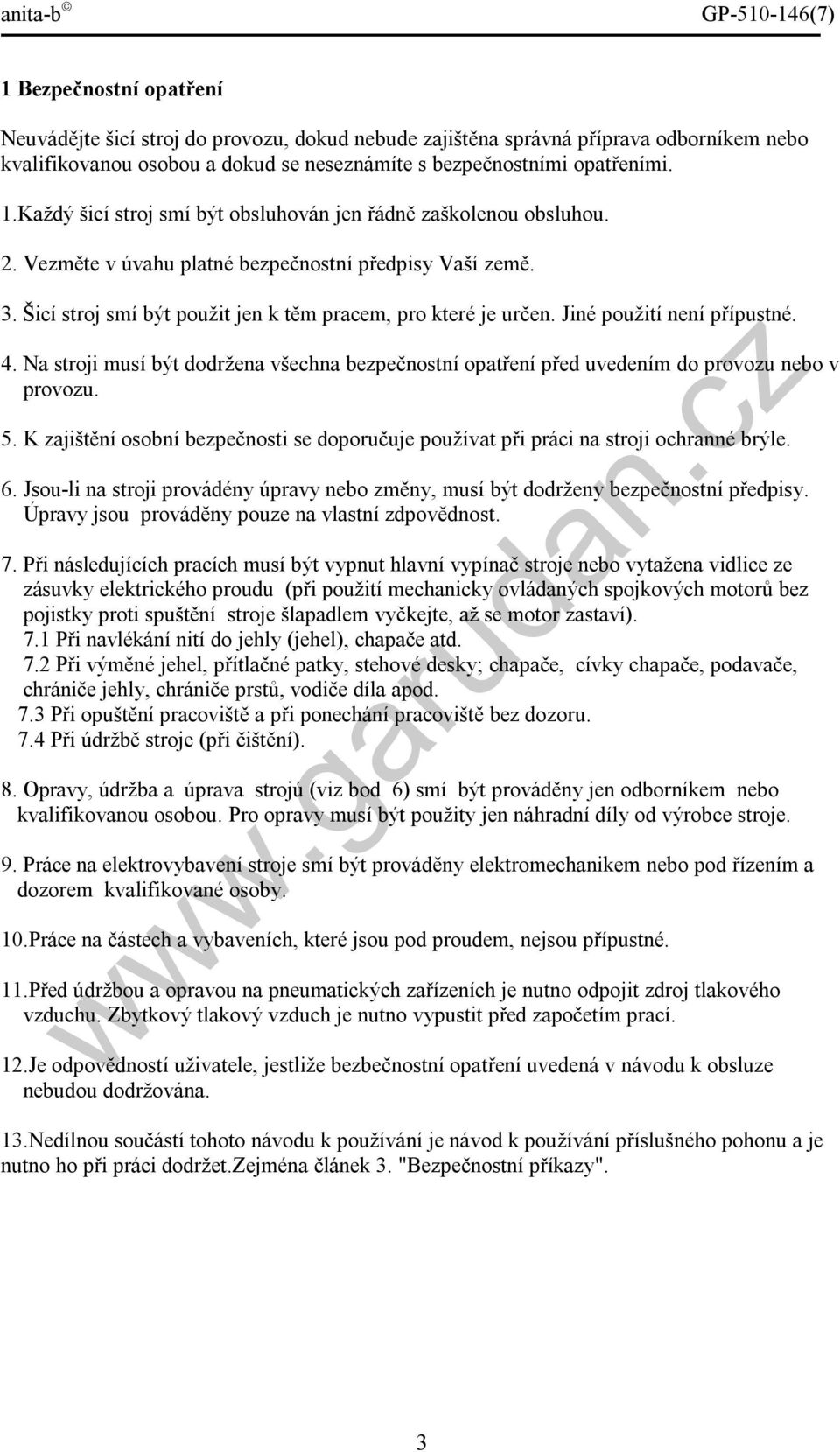 Jiné použití není přípustné. 4. Na stroji musí být dodržena všechna bezpečnostní opatření před uvedením do provozu nebo v provozu. 5.