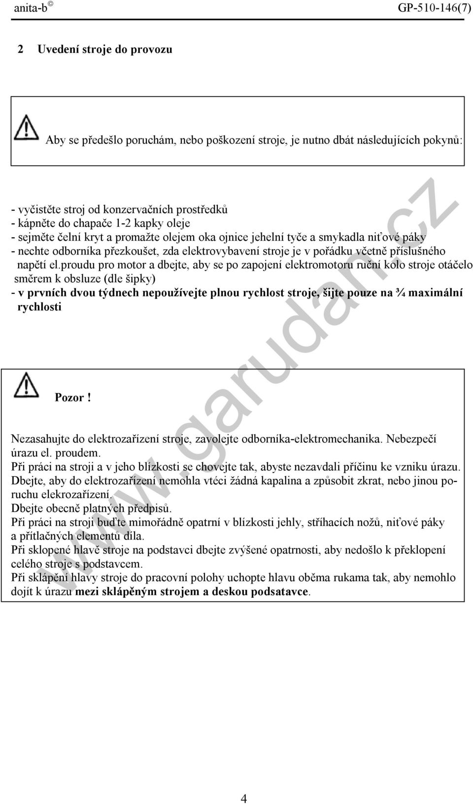 proudu pro motor a dbejte, aby se po zapojení elektromotoru ruční kolo stroje otáčelo směrem k obsluze (dle šipky) - v prvních dvou týdnech nepoužívejte plnou rychlost stroje, šijte pouze na ¾