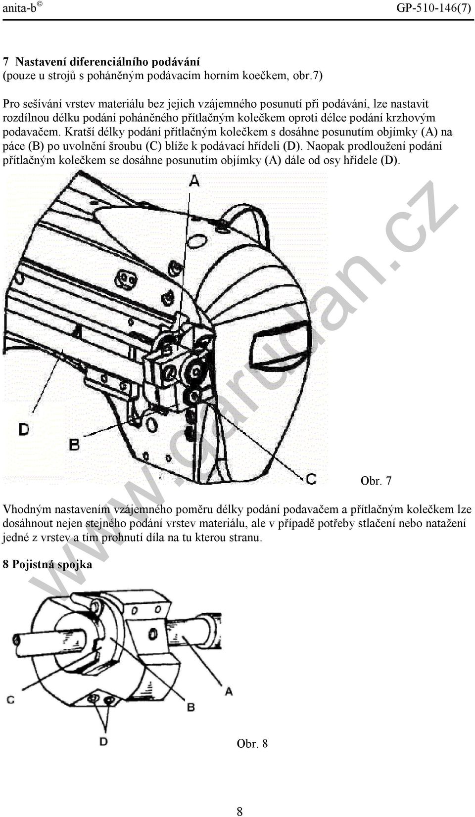 Kratší délky podání přítlačným kolečkem s dosáhne posunutím objímky (A) na páce (B) po uvolnění šroubu (C) blíže k podávací hřídeli (D).