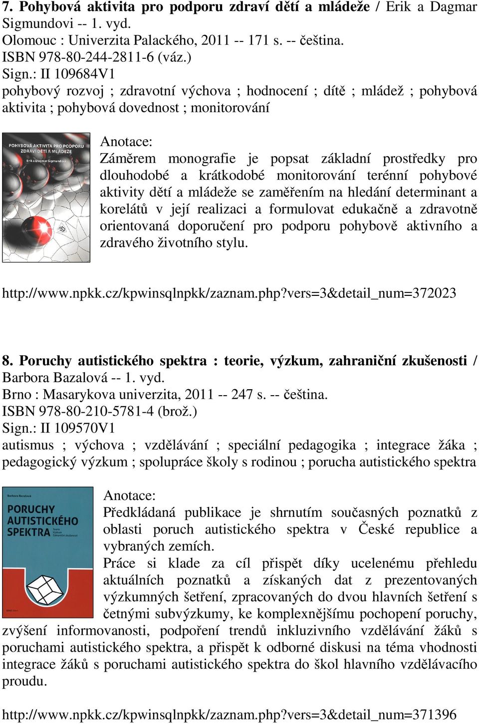 krátkodobé monitorování terénní pohybové aktivity dětí a mládeže se zaměřením na hledání determinant a korelátů v její realizaci a formulovat edukačně a zdravotně orientovaná doporučení pro podporu