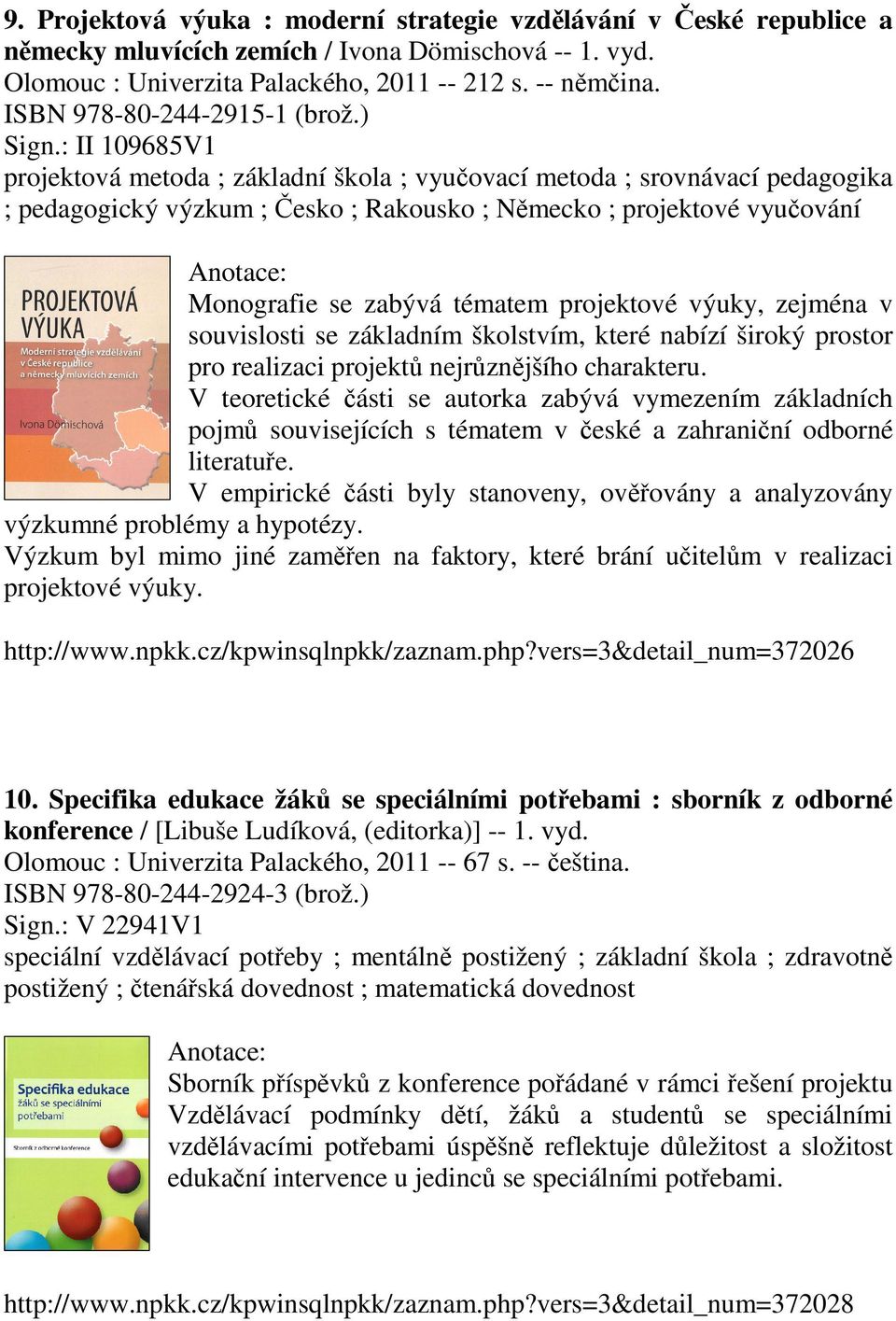 : II 109685V1 projektová metoda ; základní škola ; vyučovací metoda ; srovnávací pedagogika ; pedagogický výzkum ; Česko ; Rakousko ; Německo ; projektové vyučování Monografie se zabývá tématem