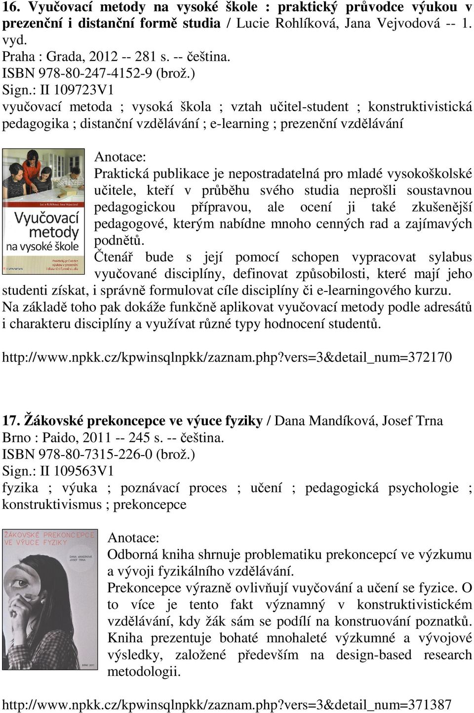 : II 109723V1 vyučovací metoda ; vysoká škola ; vztah učitel-student ; konstruktivistická pedagogika ; distanční vzdělávání ; e-learning ; prezenční vzdělávání Praktická publikace je nepostradatelná