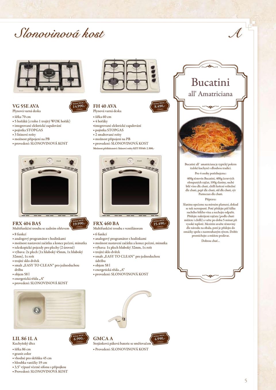 ventilátorem 6 funkcí výbava: 1x plech hluboký 32mm, 1x rošt provedení: SLONOVINOVÁ KOST Bucatini all amatriciana je typický pokrm italské kuchyně s dlouhou tradicí.