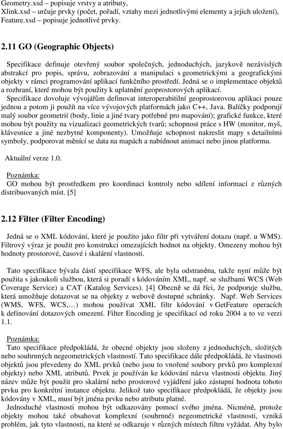 objekty v rámci programování aplikací funkčního prostředí. Jedná se o implementace objektů a rozhraní, které mohou být použity k uplatnění geoprostorových aplikací.