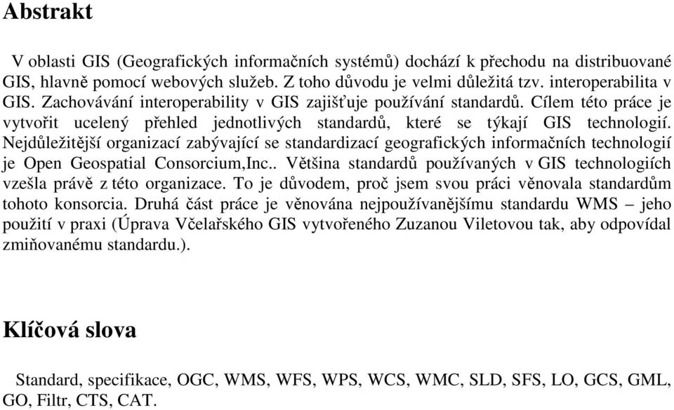 Nejdůležitější organizací zabývající se standardizací geografických informačních technologií je Open Geospatial Consorcium,Inc.