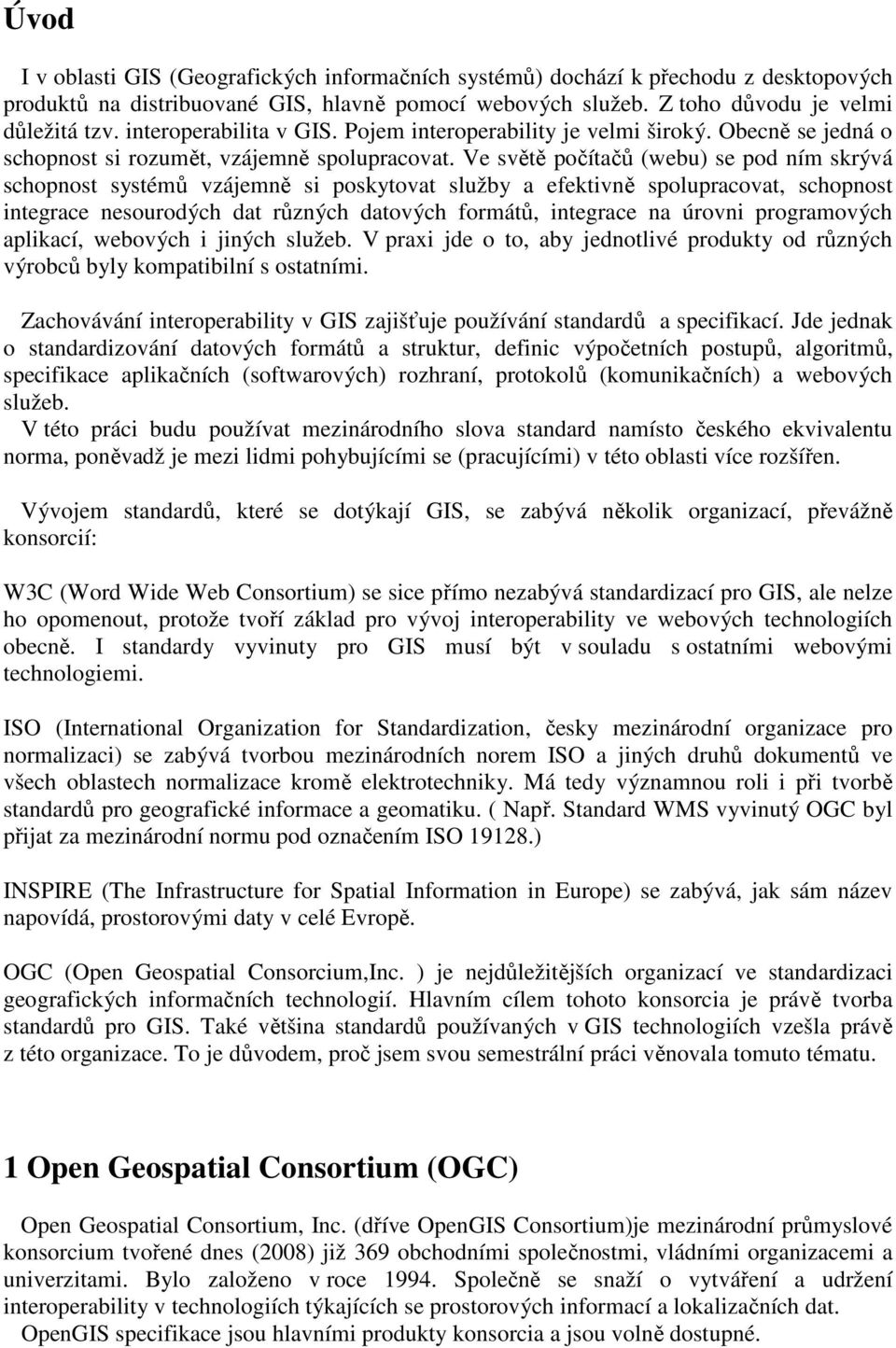 Ve světě počítačů (webu) se pod ním skrývá schopnost systémů vzájemně si poskytovat služby a efektivně spolupracovat, schopnost integrace nesourodých dat různých datových formátů, integrace na úrovni