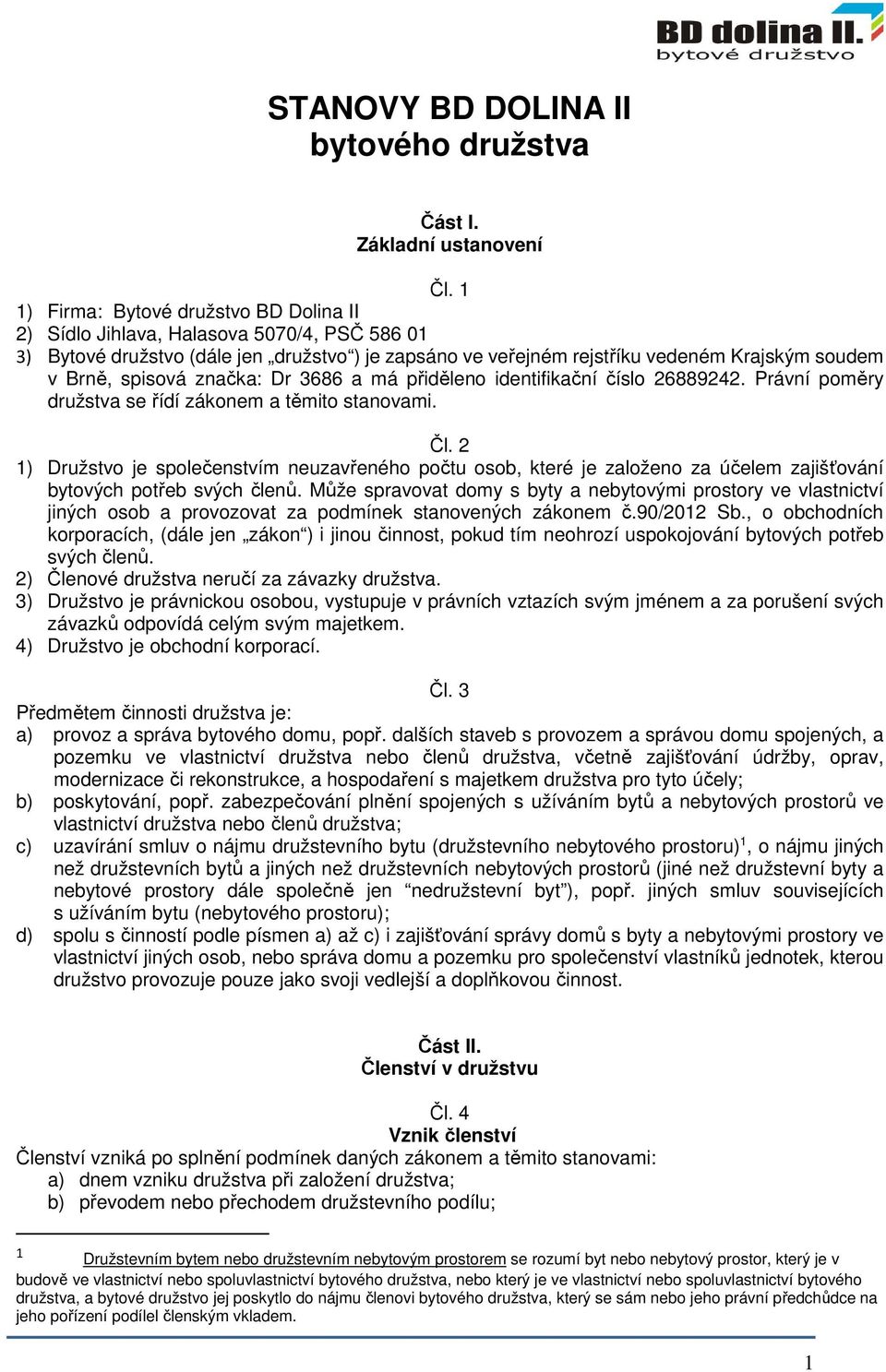 značka: Dr 3686 a má přiděleno identifikační číslo 26889242. Právní poměry družstva se řídí zákonem a těmito stanovami. Čl.