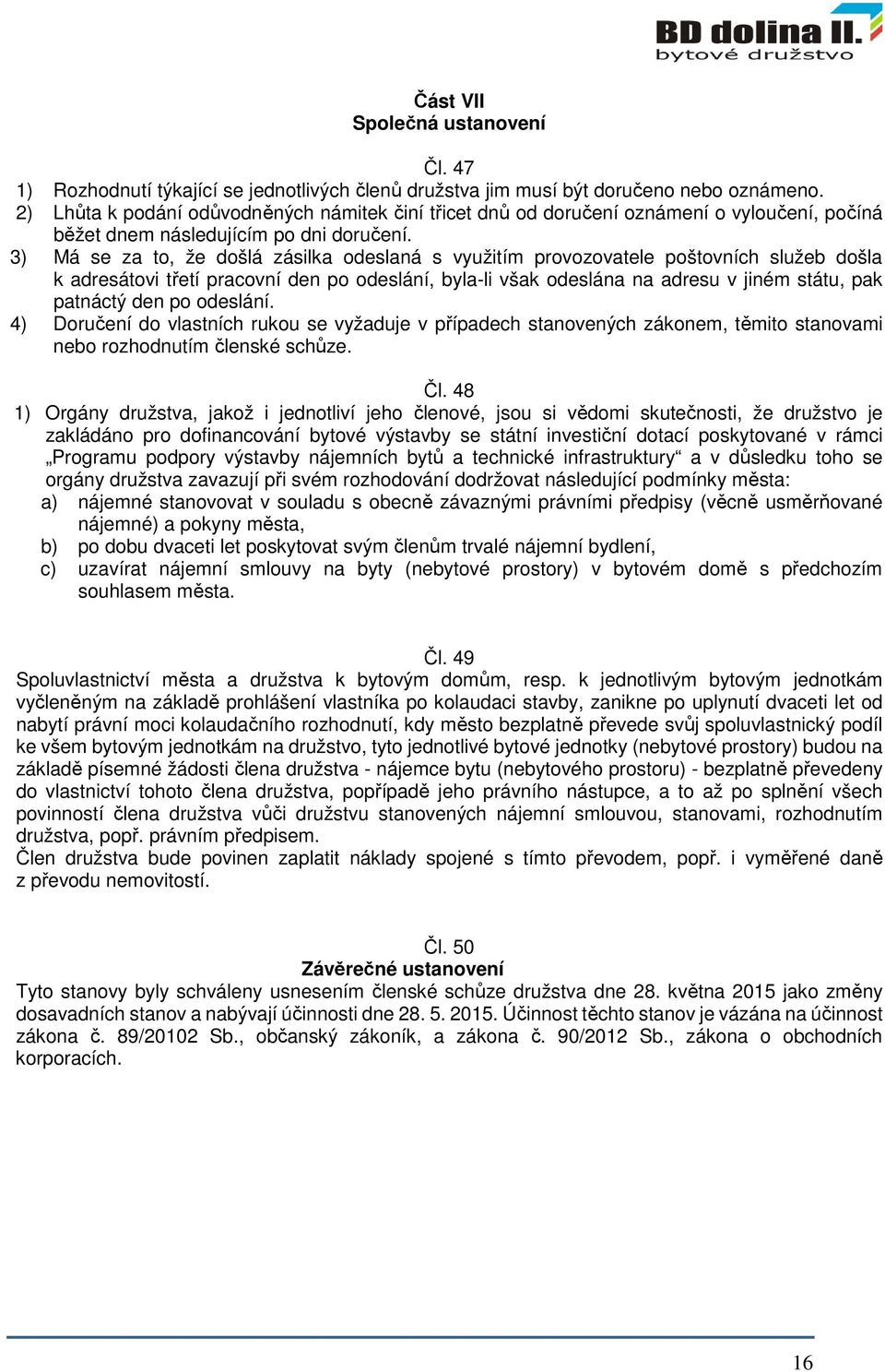 3) Má se za to, že došlá zásilka odeslaná s využitím provozovatele poštovních služeb došla k adresátovi třetí pracovní den po odeslání, byla-li však odeslána na adresu v jiném státu, pak patnáctý den