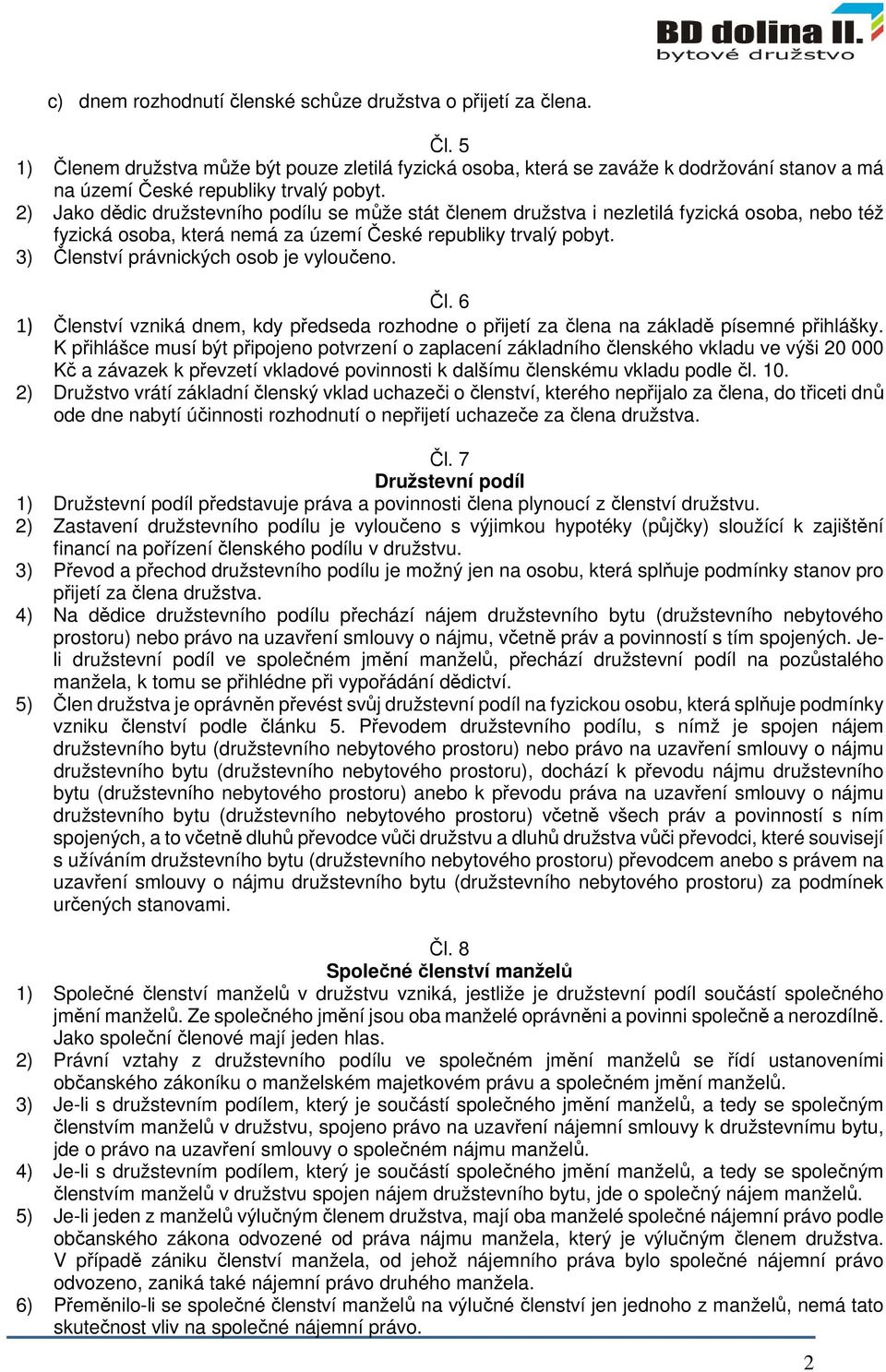 2) Jako dědic družstevního podílu se může stát členem družstva i nezletilá fyzická osoba, nebo též fyzická osoba, která nemá za území České republiky trvalý pobyt.