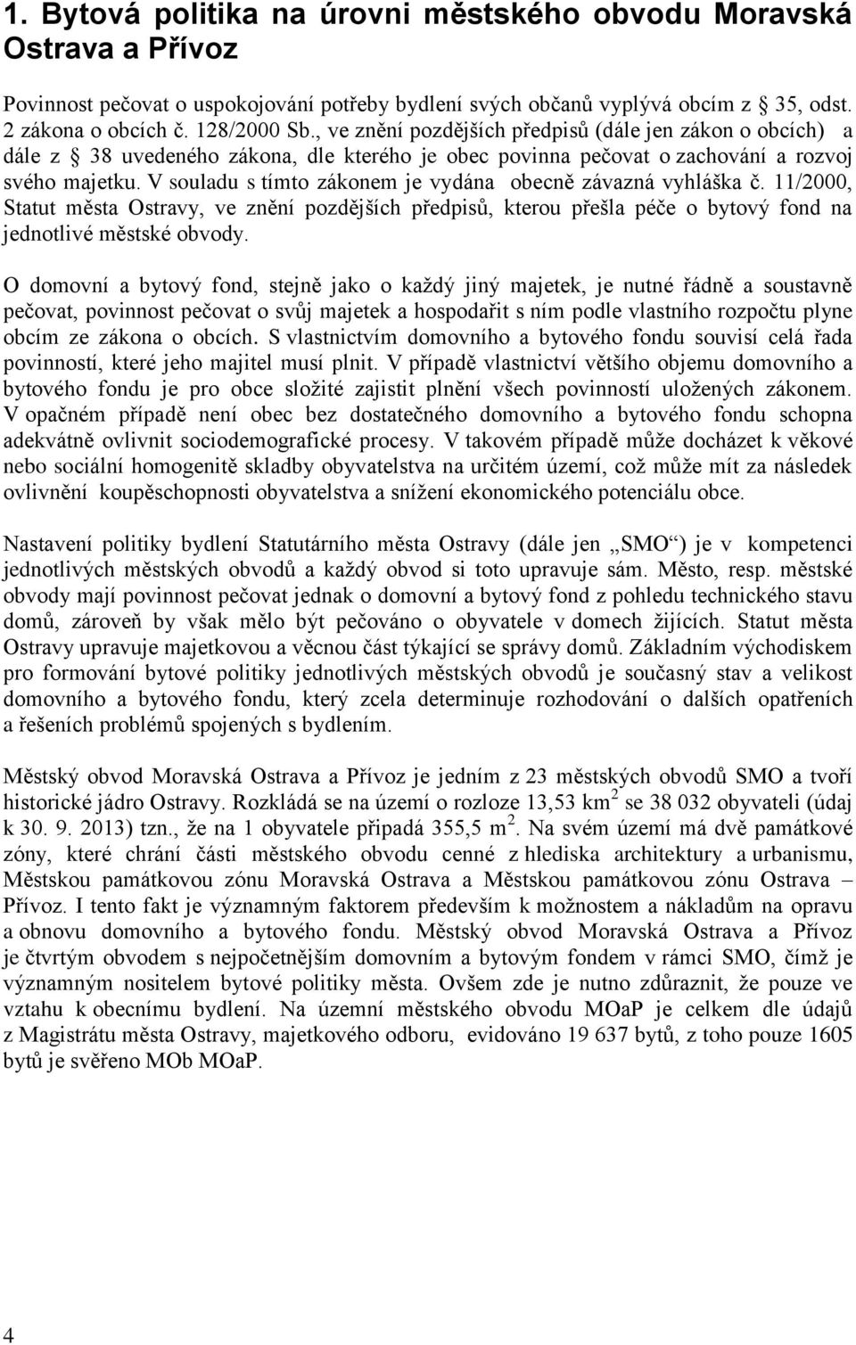 V souladu s tímto zákonem je vydána obecně závazná vyhláška č. 11/2000, Statut města Ostravy, ve znění pozdějších předpisů, kterou přešla péče o bytový fond na jednotlivé městské obvody.