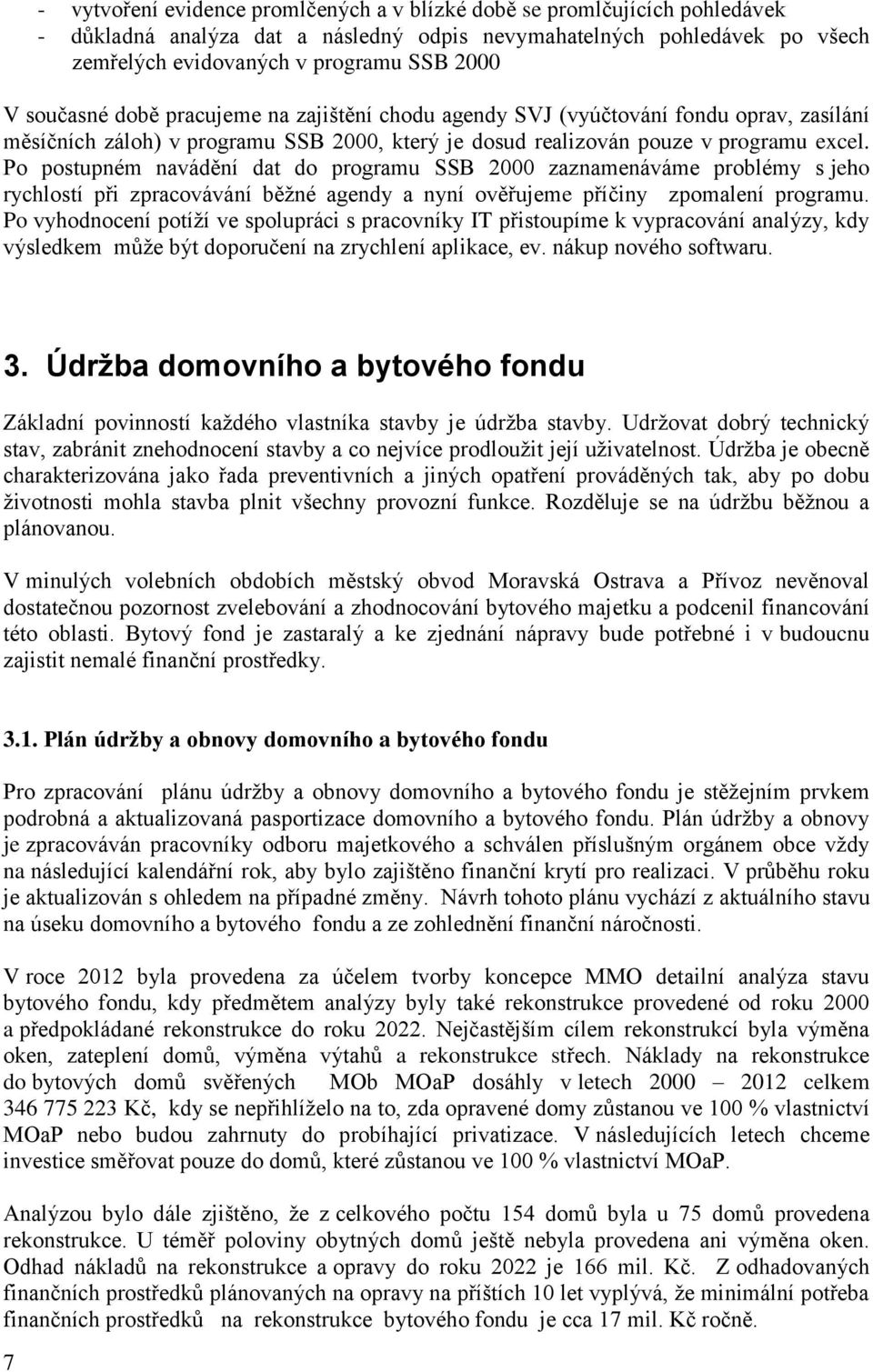 Po postupném navádění dat do programu SSB 2000 zaznamenáváme problémy s jeho rychlostí při zpracovávání běžné agendy a nyní ověřujeme příčiny zpomalení programu.