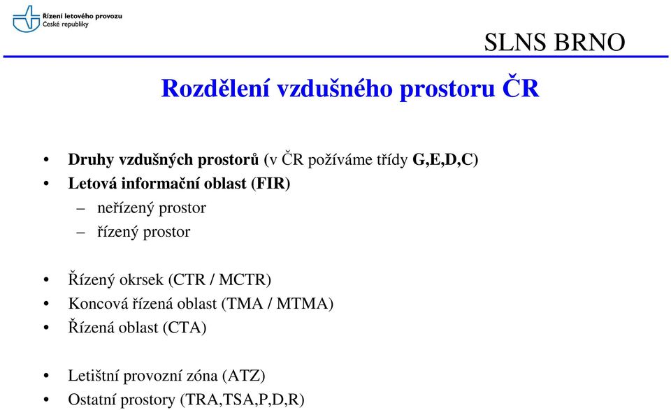 řízený prostor Řízený okrsek (CTR / MCTR) Koncovářízená oblast (TMA / MTMA)