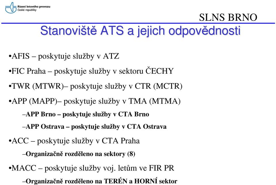 služby v CTA Brno APP Ostrava poskytuje služby v CTA Ostrava ACC poskytuje služby v CTA Praha Organizačně