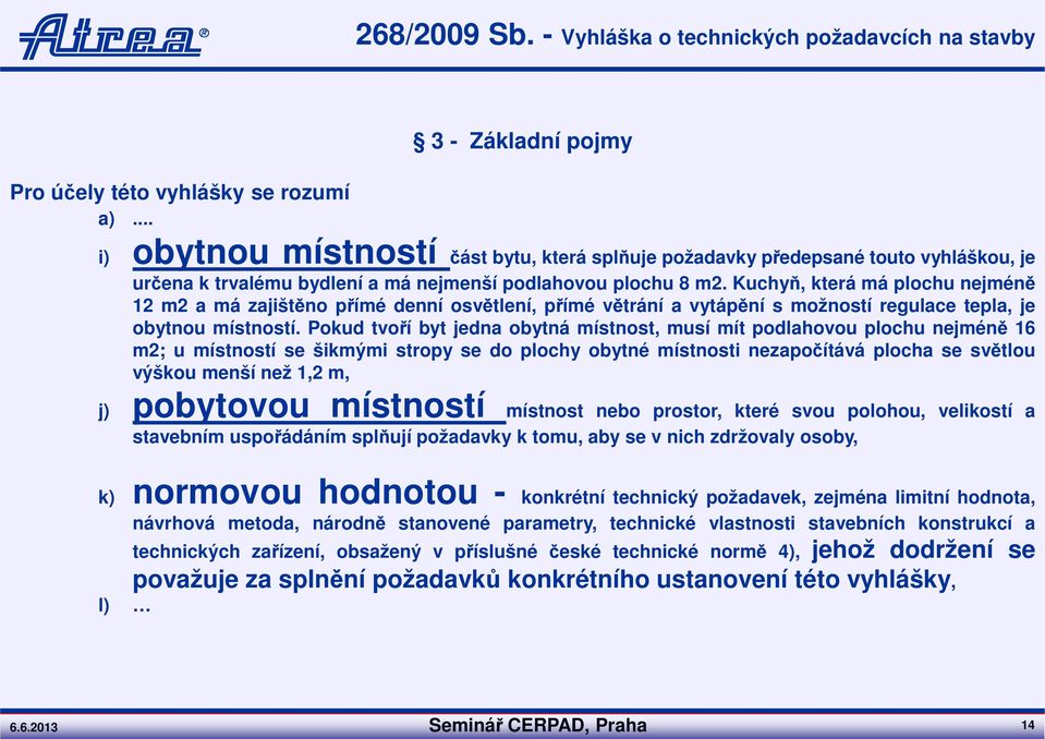 Kuchyň, která má plochu nejméně 12 m2 a má zajištěno přímé denní osvětlení, přímé větrání a vytápění s možností regulace tepla, je obytnou místností.