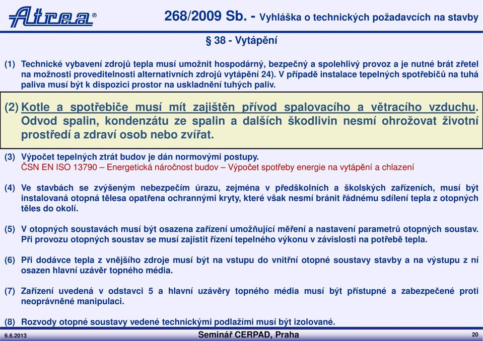 proveditelnosti alternativních zdrojů vytápění 24). V případě instalace tepelných spotřebičů na tuhá paliva musí být k dispozici prostor na uskladnění tuhých paliv.