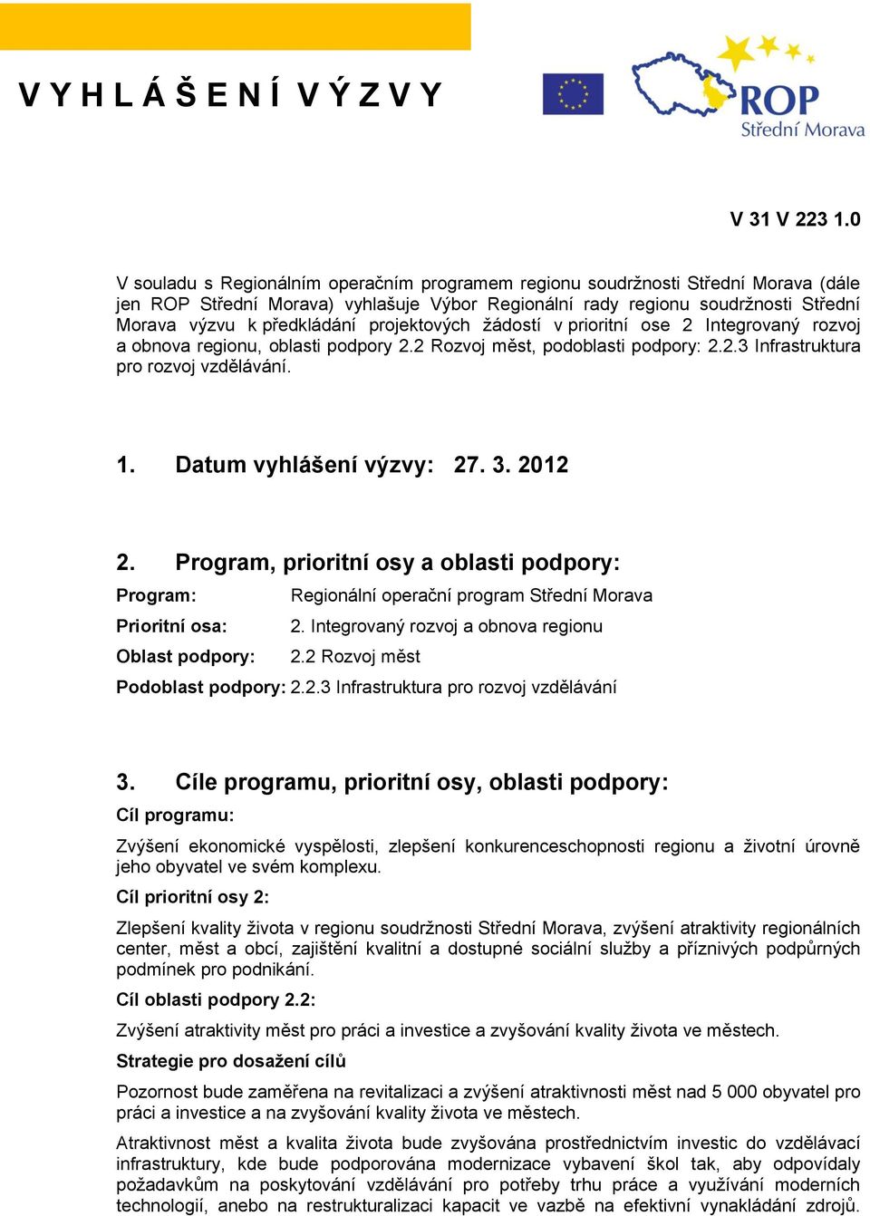 projektových ţádostí v prioritní ose 2 Integrovaný rozvoj a obnova regionu, oblasti podpory 2.2 Rozvoj měst, podoblasti podpory: 2.2.3 Infrastruktura pro rozvoj vzdělávání. 1.