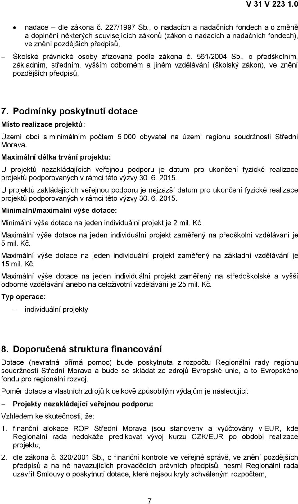 zákona č. 561/2004 Sb., o předškolním, základním, středním, vyšším odborném a jiném vzdělávání (školský zákon), ve znění pozdějších předpisů. 7.