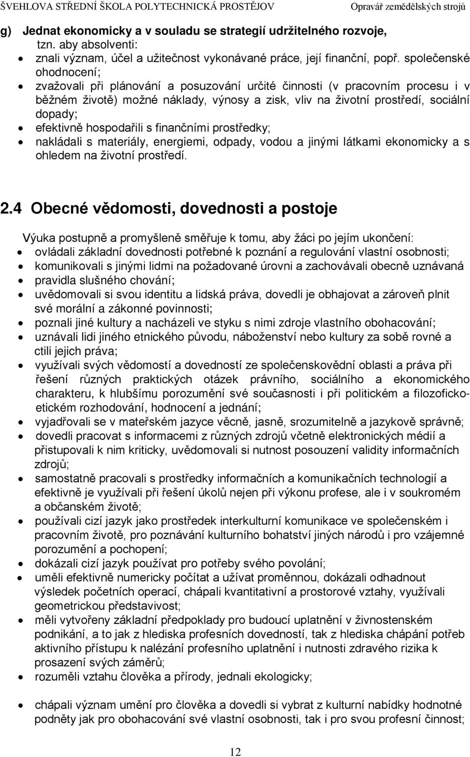 efektivně hospodařili s finančními prostředky; nakládali s materiály, energiemi, odpady, vodou a jinými látkami ekonomicky a s ohledem na životní prostředí. 2.