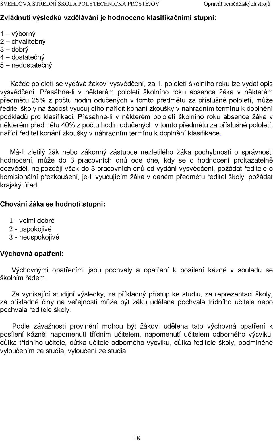 Přesáhne-li v některém pololetí školního roku absence žáka v některém předmětu 25% z počtu hodin odučených v tomto předmětu za příslušné pololetí, může ředitel školy na žádost vyučujícího nařídit