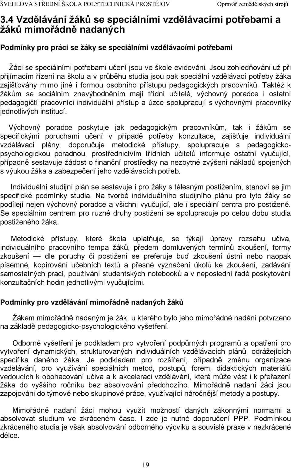 Taktéž k žákům se sociálním znevýhodněním mají třídní učitelé, výchovný poradce i ostatní pedagogičtí pracovníci individuální přístup a úzce spolupracují s výchovnými pracovníky jednotlivých