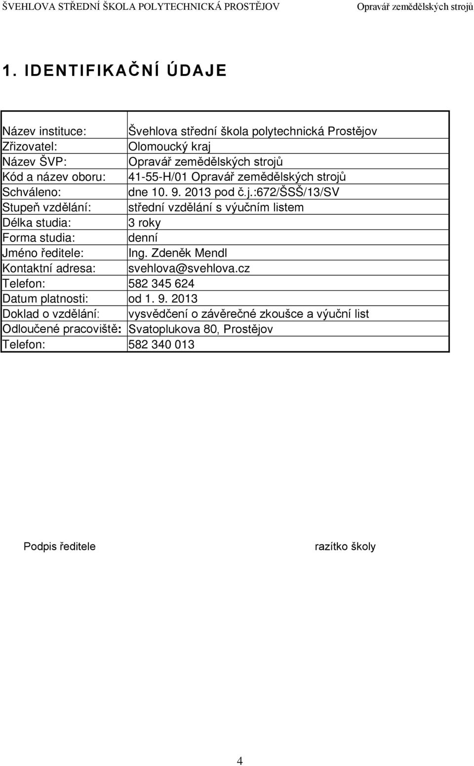 :672/šsš/13/sv Stupeň vzdělání: střední vzdělání s výučním listem Délka studia: 3 roky Forma studia: denní Jméno ředitele: Ing.