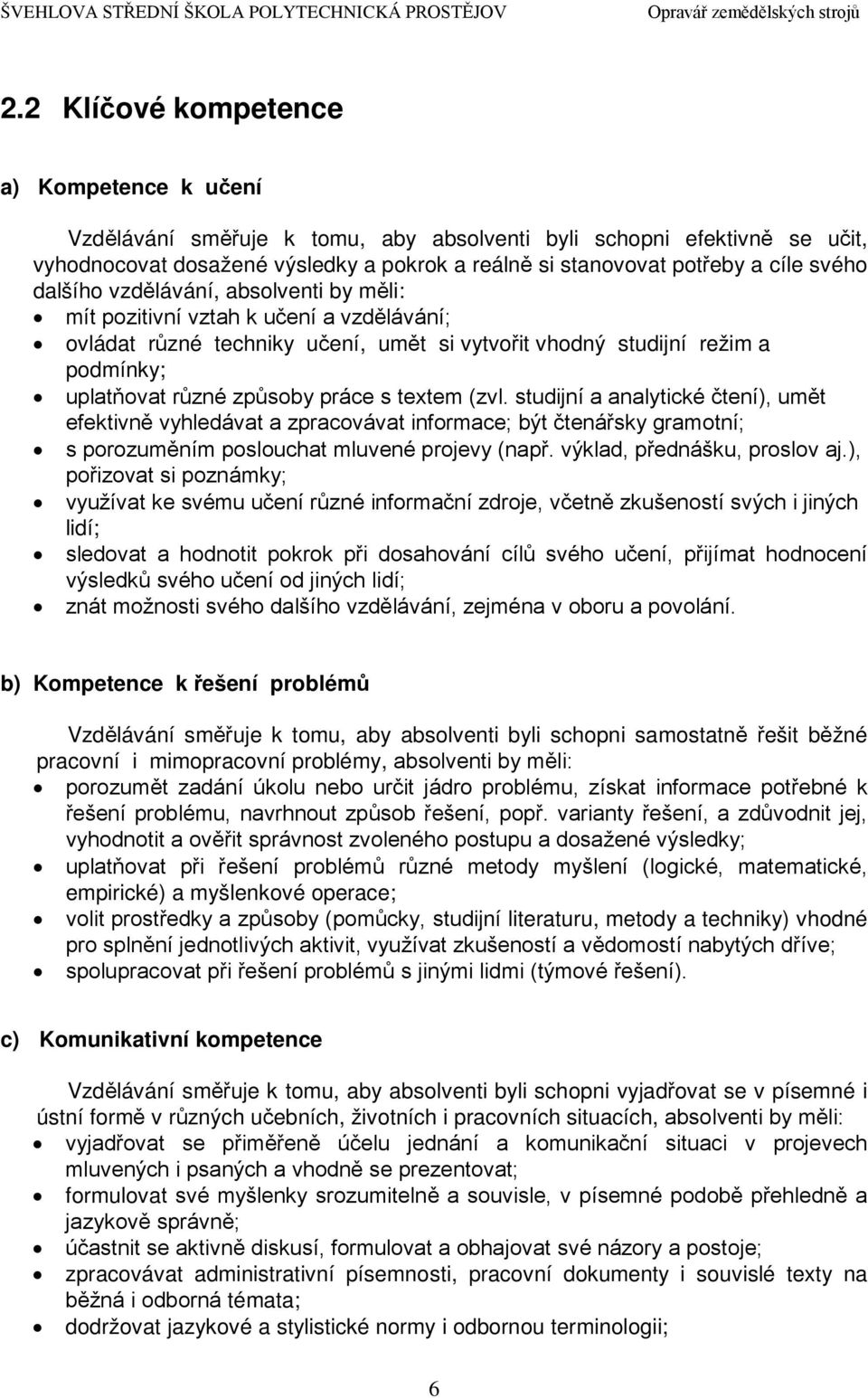 s textem (zvl. studijní a analytické čtení), umět efektivně vyhledávat a zpracovávat informace; být čtenářsky gramotní; s porozuměním poslouchat mluvené projevy (např. výklad, přednášku, proslov aj.