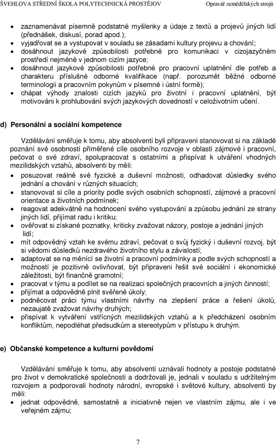 dosáhnout jazykové způsobilosti potřebné pro pracovní uplatnění dle potřeb a charakteru příslušné odborné kvalifikace (např.