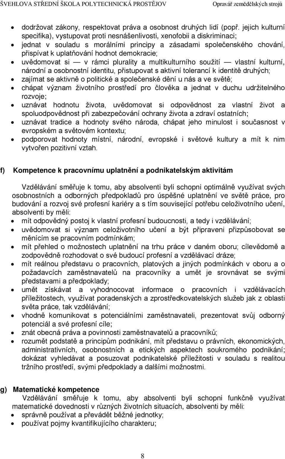 demokracie; uvědomovat si v rámci plurality a multikulturního soužití vlastní kulturní, národní a osobnostní identitu, přistupovat s aktivní tolerancí k identitě druhých; zajímat se aktivně o